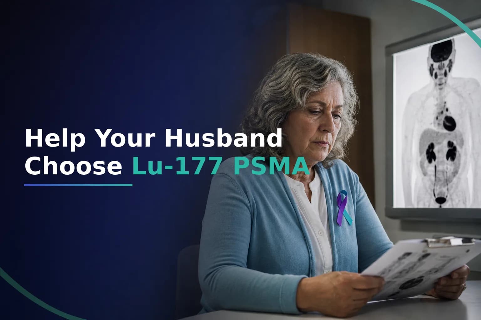 As a Caregiver or Partner, How Do You Help Decide Whether Lu-177 PSMA Therapy Is Right for Your Husband - A Decision-Making Guide